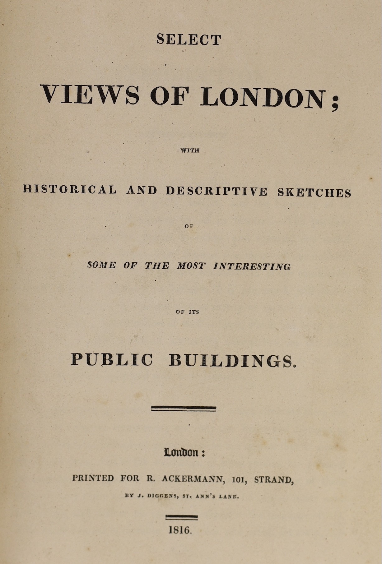 Papworth, John Buonarotti - Select Views of London, 1st edition in book form, 8vo, diced calf, with 76 hand-coloured plates, 5 of which are folding, R. Ackermann, London, 1816